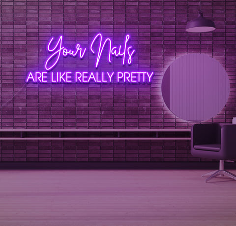 Your Nails ARE LIKE REALLY PRETTY LED Neon Sign