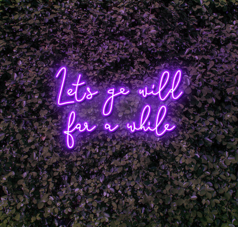 Lets Go Wild For A While LED Neon Sign