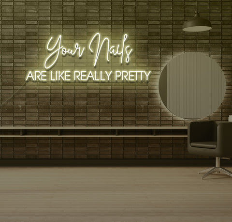 Your Nails ARE LIKE REALLY PRETTY LED Neon Sign