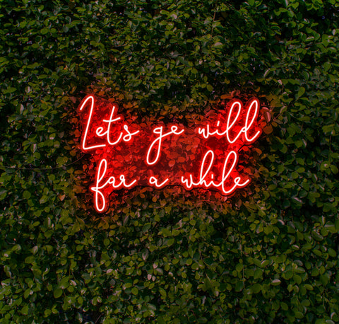 Lets Go Wild For A While LED Neon Sign