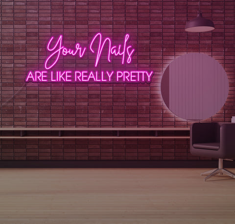Your Nails ARE LIKE REALLY PRETTY LED Neon Sign