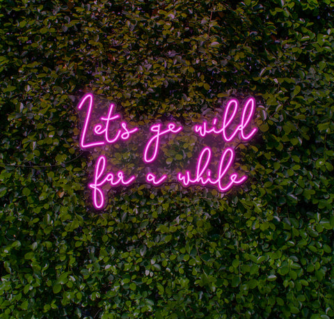 Lets Go Wild For A While LED Neon Sign