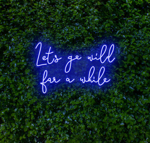 Lets Go Wild For A While LED Neon Sign