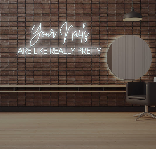 Your Nails ARE LIKE REALLY PRETTY LED Neon Sign