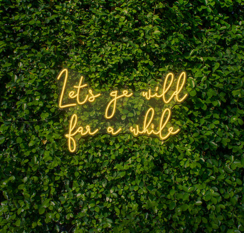 Lets Go Wild For A While LED Neon Sign