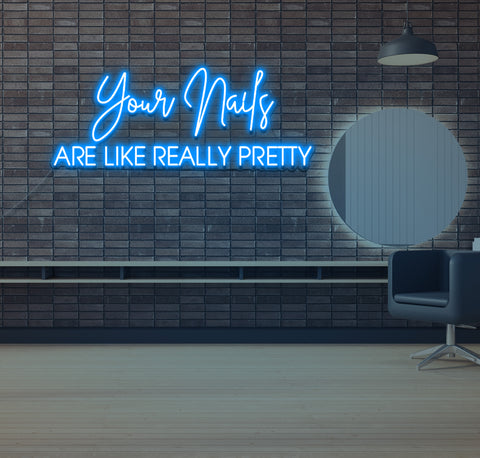 Your Nails ARE LIKE REALLY PRETTY LED Neon Sign