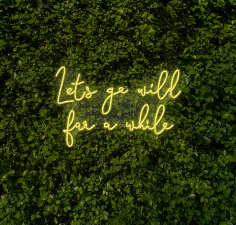 Lets Go Wild For A While LED Neon Sign