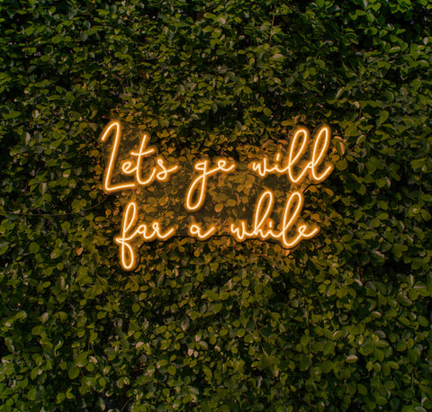 Lets Go Wild For A While LED Neon Sign